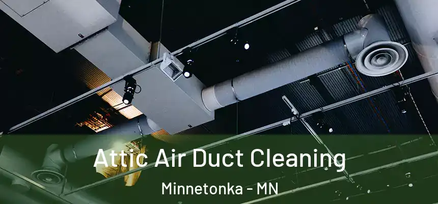 Attic Air Duct Cleaning Minnetonka - MN
