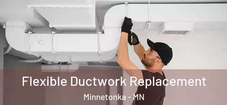 Flexible Ductwork Replacement Minnetonka - MN