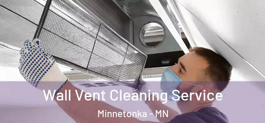 Wall Vent Cleaning Service Minnetonka - MN